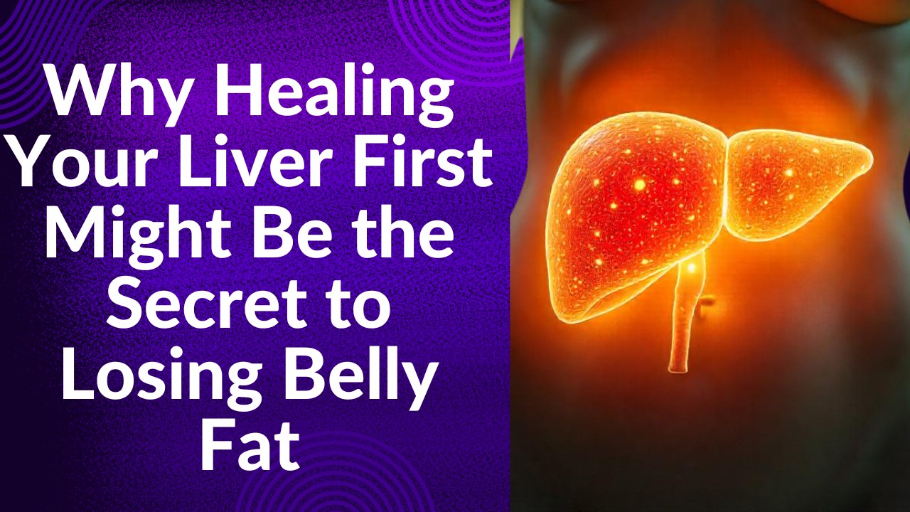 Why Healing Your Liver First Might Be the Secret to Losing Belly Fat