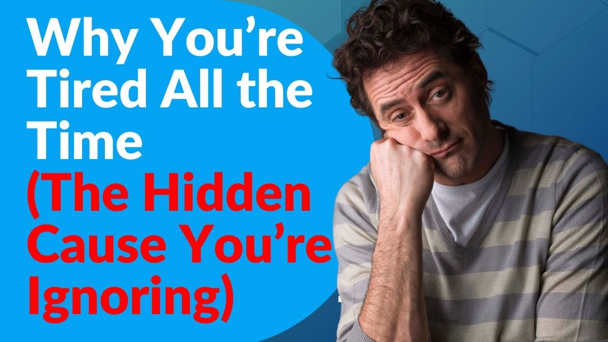 Why You’re Tired All the Time (The Hidden Cause You’re Ignoring