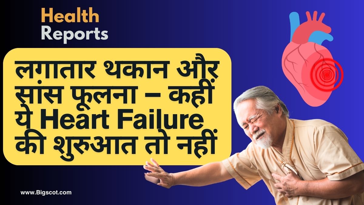 लगातार थकान और सांस फूलना – कहीं ये Heart Failure की शुरुआत तो नहीं
